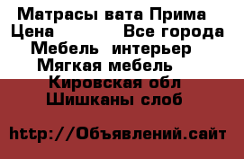 Матрасы вата Прима › Цена ­ 1 586 - Все города Мебель, интерьер » Мягкая мебель   . Кировская обл.,Шишканы слоб.